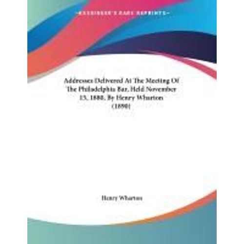 Addresses Delivered At The Meeting Of The Philadelphia Bar, Held November 15, 1880, By Henry Wharton (1890)