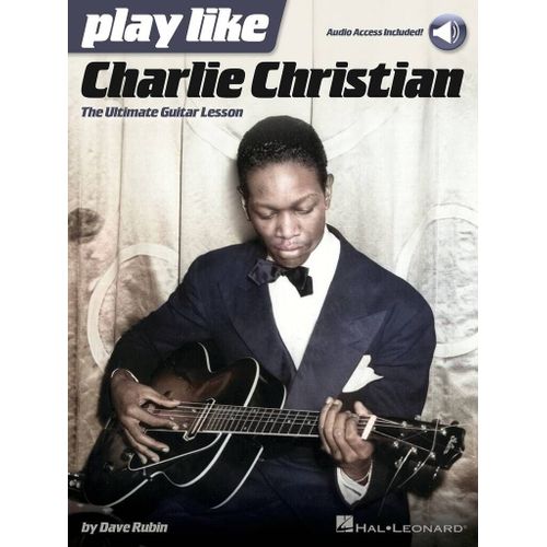 Play Like Charlie Christian The Ultimate Guitar Lesson Book With Online Audio Tracks - Recueil Avec Support(S) En Ligne Guitare Hl00151575 9781495046858