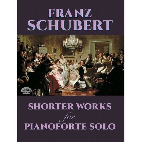 Franz Schubert : Shorter Works For Pianoforte Solo Wanderer Fantasy, Impromptus, Moments Musicaux And Twelve Other Works - Recueil Piano Dov226484 9780486226484