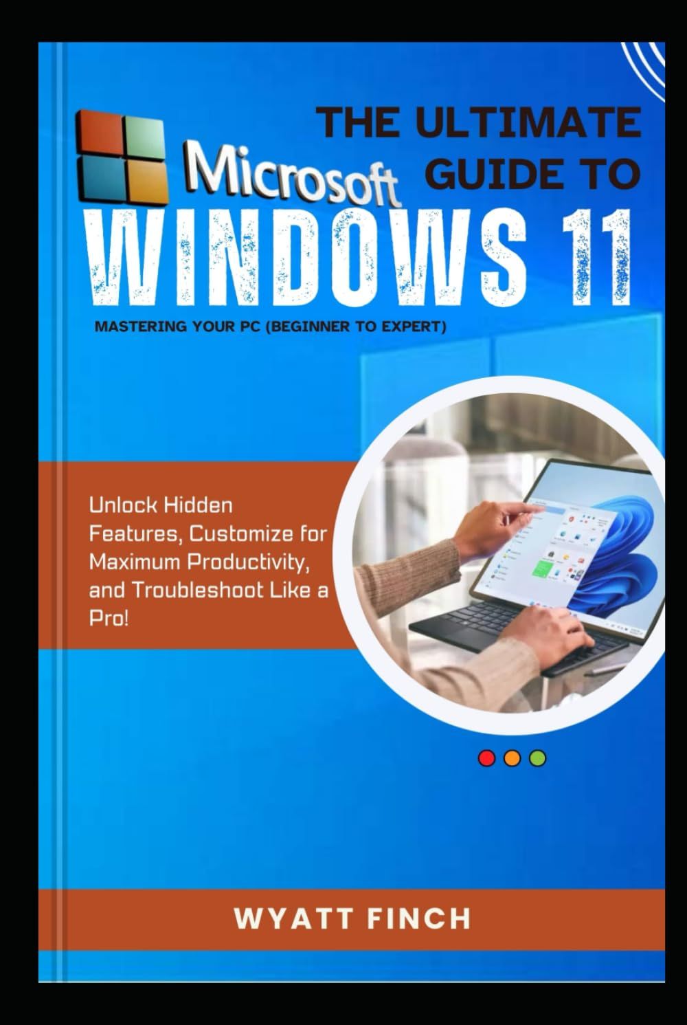 Microsoft Windows 11 The Ultimate Guide to Mastering Your PC (Beginner