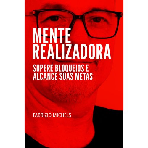 Mente Realizadora: Supere Bloqueios E Alcance Suas Metas