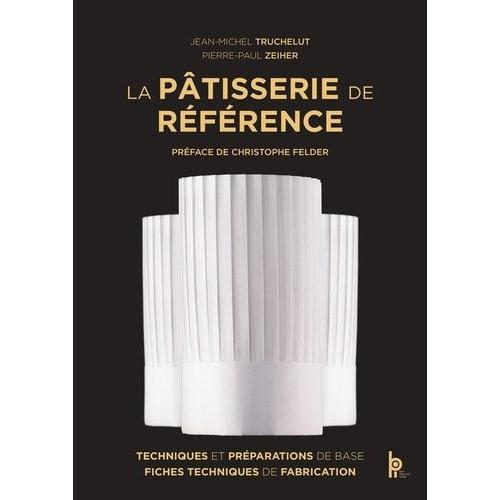 La Pâtisserie De Référence - Techniques, Préparations De Base, Fiches Techniques De Fabrication