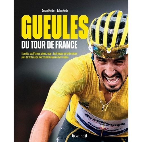 Gueules Du Tour De France - Exploits, Souffrance, Gloire, Rage : Les Images Qui Ont Marqué Plus De 120 Ans De Tour Réunies Dans Un Livre Unique