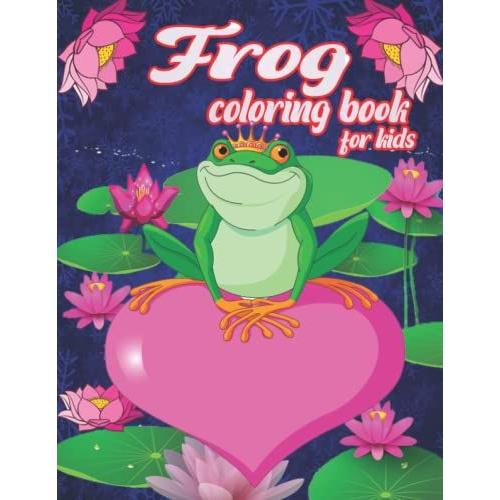 Frog Coloring Book: 50 Fantastic Love Filled Frog Images. Awesome , Funny , Sweets Frog, Lovely Natural More!