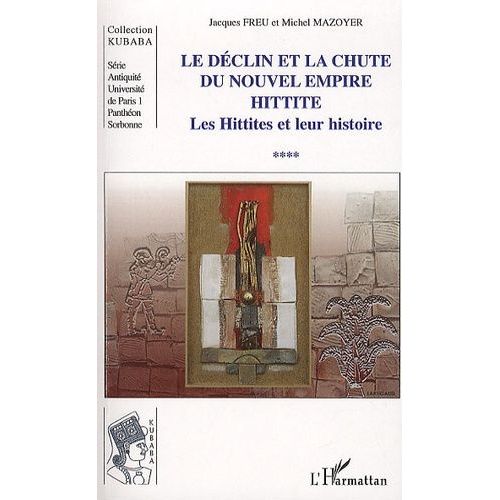 Le Déclin Et La Chute Du Nouvel Empire Hittite - Tome 4, Les Hittites Et Leur Histoire