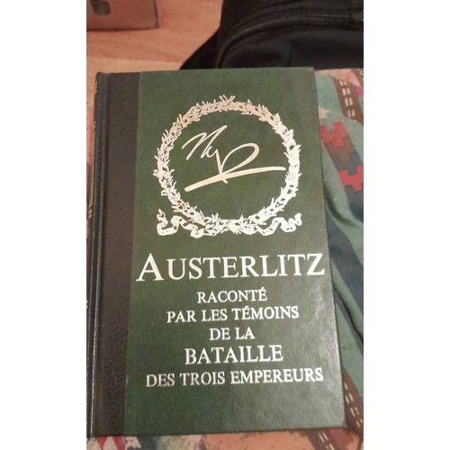 Austerlitz Raconté Par Les Témoins De La Bataille Des Trois Empereurs