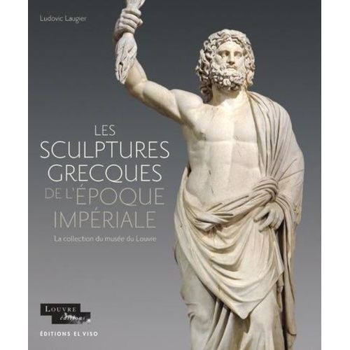 Les Sculptures Grecques De L'époque Impériale - La Collection Du Musée Du Louvre