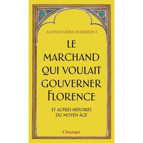 Le Marchand Qui Voulait Gouverner Florence Et Autres Histoires Du Moyen Age