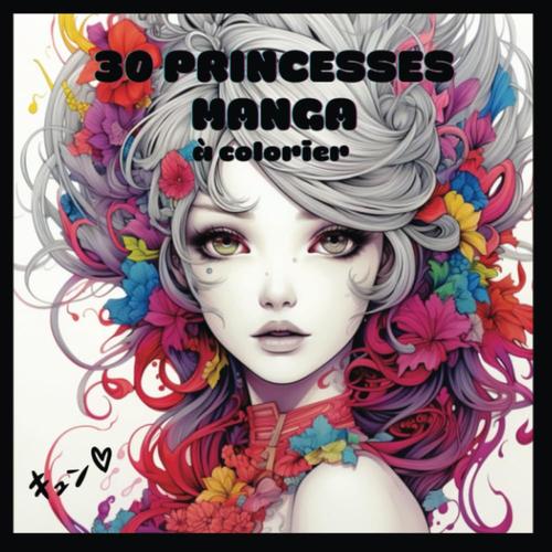30 Princesses Manga À Colorier: Livre De Coloriage Pour Enfants, Ados Et Adultes, Univers Manga & Fleurs (French Edition)