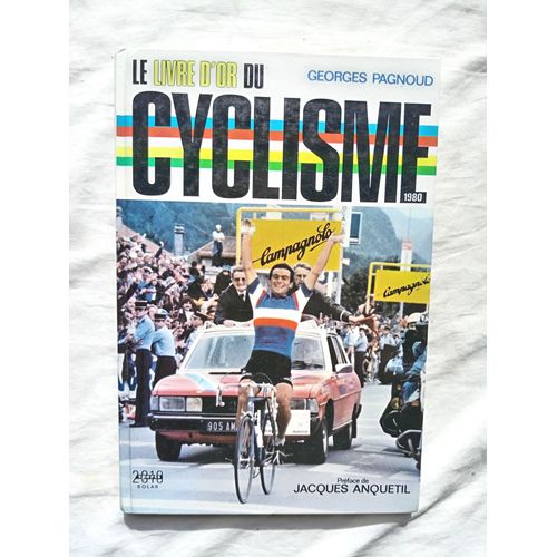 Georges Pagnoud, Le Livre D'or Du Cyclisme 1980, Solar, 1980, Préface De Jacques Anquetil