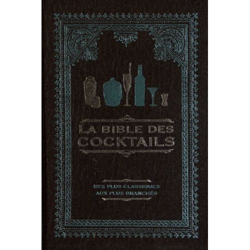 La Bible Des Cocktails - Des Plus Classiques Aux Plus Branchés