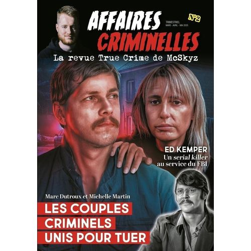 Affaires Criminelles : La Revue True Crime De Mcskyz N° 2 _ Les Couples Criminels : Marc Dutroux, Michelle Martin / Ed Kemper : Serial Killer Au Service Du Fbi (144 Pages ; Mars / Mai 2025)