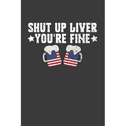 Shut Up Liver You're Fine: Patriotic American Beer Drinker Gift