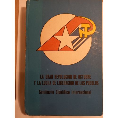 La Gran Revolucion De Octubre Y La Lucha De Liberacion De Los Pueblos. Seminario Cientifico Internacional. Editora Politica, La Habana 1980.