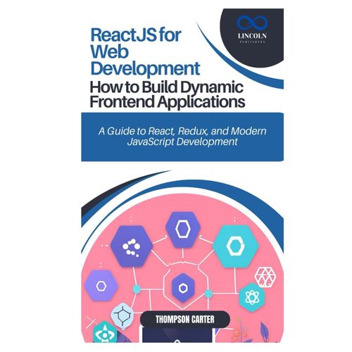 Reactjs For Web Development: How To Build Dynamic Frontend Applications: A Guide To React, Redux, And Modern Javascript Development