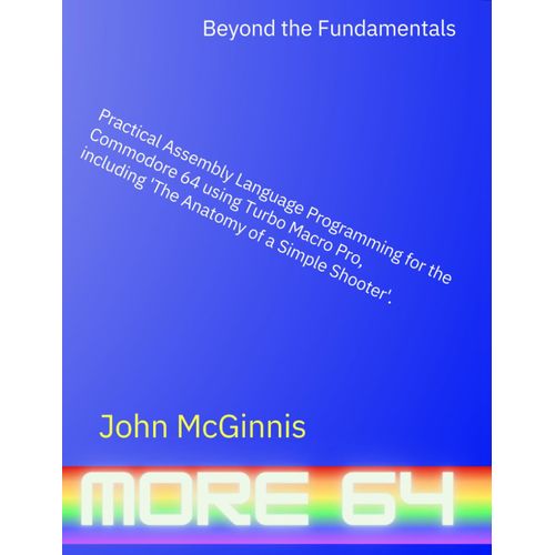 Beyond The Fundamentals: Practical Assembly Language Programming For The Commodore 64 Using Turbo Macro Pro, Including 'the Anatomy Of A Simple Shooter' (The Commodore 64 Workshop)