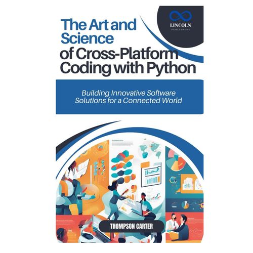 The Art And Science Of Cross-Platform Coding With Python: Building Innovative Software Solutions For A Connected World