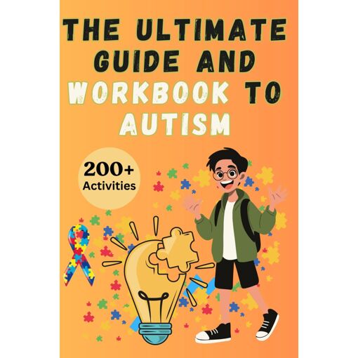 The Ultimate Guide and Workbook to Autism: 200+ Simple & Effective ...