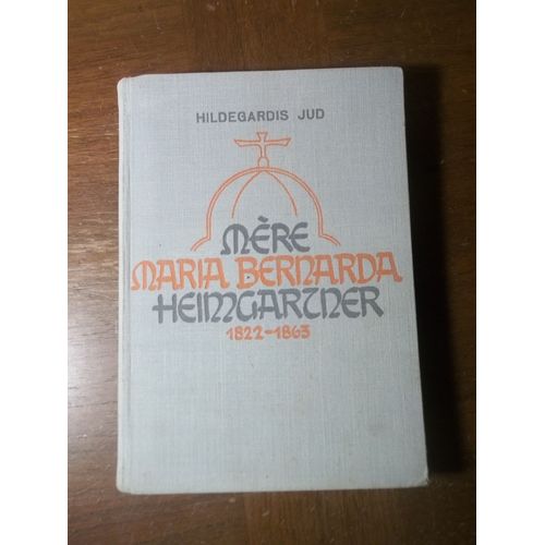 Mère Maria - Bernarda Heimgartner 1822 - 1863 Par Hildegardis Jud 1945 (Couverture Rigide) 1ere Édition