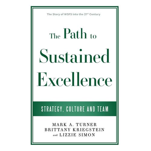 The Path To Sustained Excellence: Strategy, Culture And Team: The Story Of Wsfs Into The 21st Century