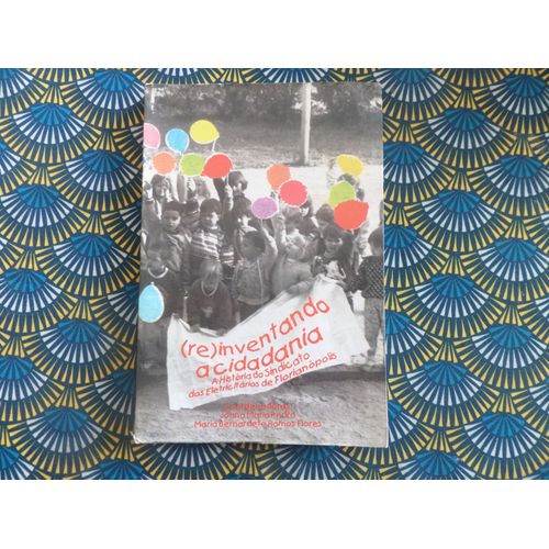 (Re) Inventando A Cidadania -Historia Do Sindicato Dos Electricitarios De Florianopolis