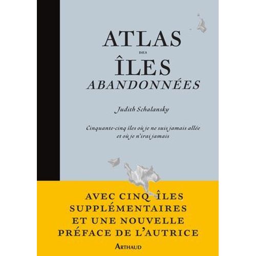 Atlas Des Îles Abandonnées. Cinquante-Cinq Îles Où Je Ne Suis Jamais Allée Et Où Je N'irai Jamais