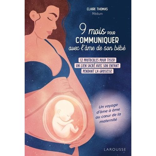 9 Mois Pour Communiquer Avec L'âme De Son Bébé - 12 Protocoles Pour Tisser Un Lien Sacré Avec Son Enfant Pendant La Grossesse