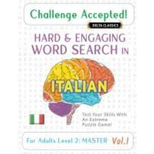 Challenge Accepted! - Hard And Engaging Word Search In Italian For Adults Level 2: Master - Vol.1 - Delta Classics - Test Your Skills With An Extreme Puzzle Game!