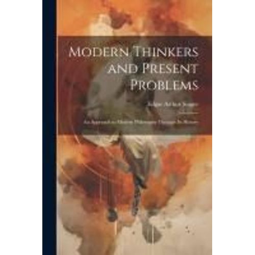 Modern Thinkers And Present Problems: An Approach To Modern Philosophy Through Its History