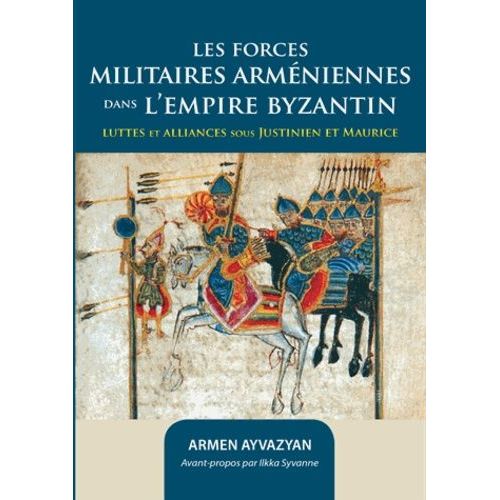 Les Forces Militaires Arméniennes Dans L'empire Byzantin - Luttes Et Alliances Sous Justinien Et Maurice