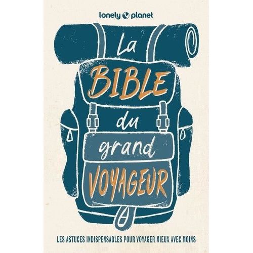 La Bible Du Grand Voyageur - Les Astuces Indispensables Pour Voyager Mieux Avec Moins