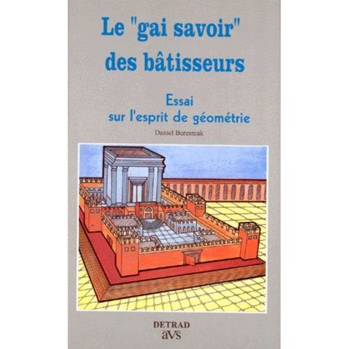 Le "Gai Savoir" Des Batisseurs - Essai Sur L'esprit De Geometrie