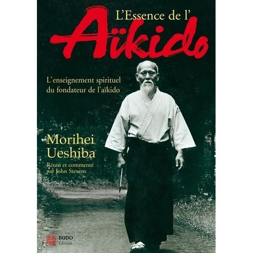 L'essence De L'aikido - L'enseignement Spirituel Du Fondateur De L'aïkido