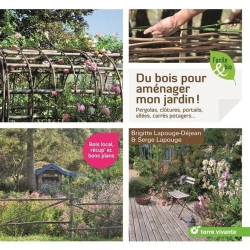 Du Bois Pour Aménager Mon Jardin ! - Pergolas, Clôtures, Portails, Allées, Carrés Potagers