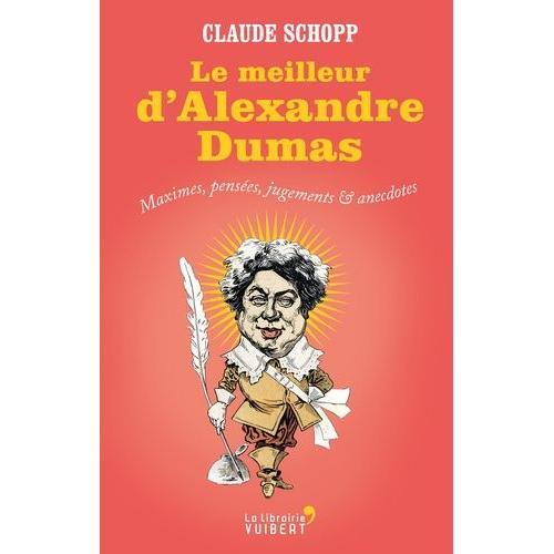 Le Meilleur D'alexandre Dumas - Maximes, Pensées, Jugements & Anecdotes