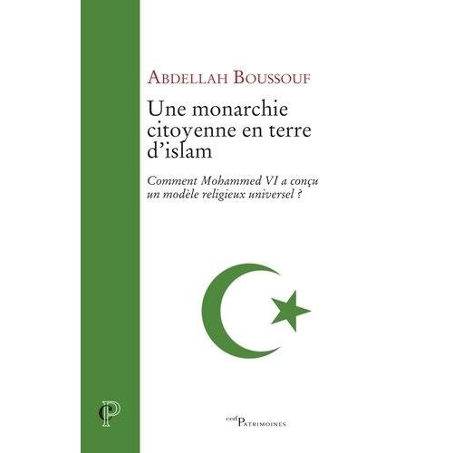 Une Monarchie Citoyenne En Terre D'islam - Comment Mohammed Vi A Conçu Un Modèle Religieux Universel