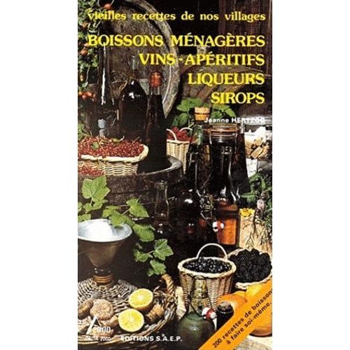 Boissons Ménagères, Vins, Apéritifs, Liqueurs, Sirops - Vieilles Recettes De Nos Villages