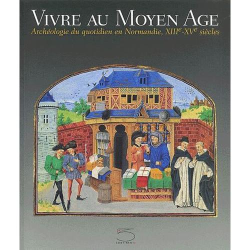 Vivre Au Moyen Age - Archéologie Du Quotidien En Normandie, Xiiième-Xvème Siècles