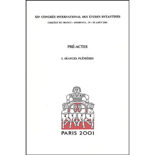Pré-Actes 3 Volumes - Xxème Congrès International Des Études Byzantines, Collège De France - Sorbonne, 19-25 Août 2001