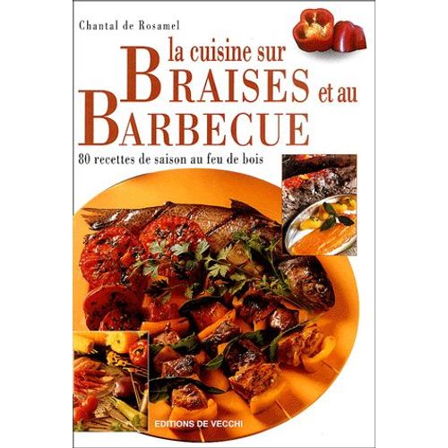 La Cuisine Sur Braises Et Au Barbecue - 80 Recettes De Saison Au Feu De Bois
