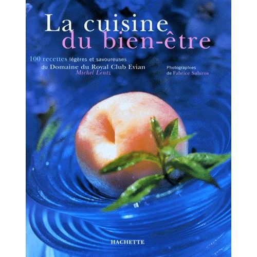 La Cuisine Du Bien-Etre - 100 Recettes Légères Et Savoureuses Du Domaine Du Royal Club Evian