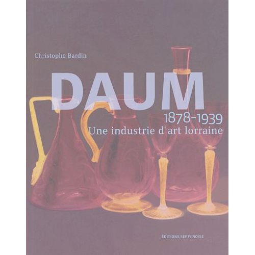 Daum 1878-1939 - Une Industrie D'art Lorraine