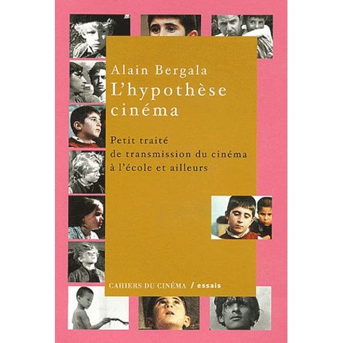 L'hypothèse Cinéma - Petit Traité De Transmission Du Cinéma À L'école Et Ailleurs