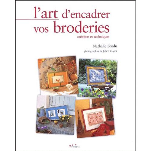 L'art D'encadrer Vos Broderies - Création Et Techniques