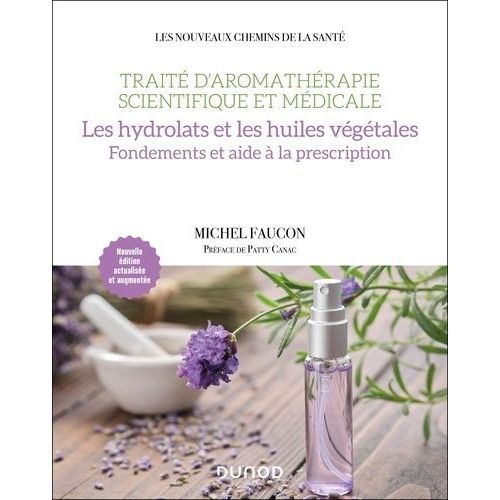 Traité D'aromathérapie Scientifique Et Médicale - Les Hydrolats Et Les Huiles Végétales - Fondements Et Aide À La Prescription