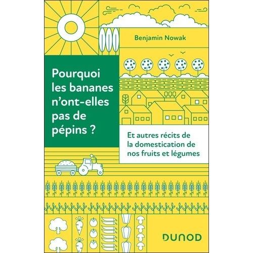 Pourquoi Les Bananes N'ont-Elles Pas De Pépins ? - Et Autres Récits De La Domestication De Nos Fruits Et Légumes