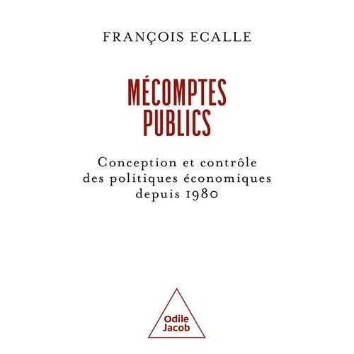 Mécomptes Publics - Conception Et Contrôle Des Politiques Économiques Depuis 1980