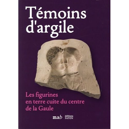 Témoins D'argile - Les Figurines En Terre Cuite Du Centre De La Gaule