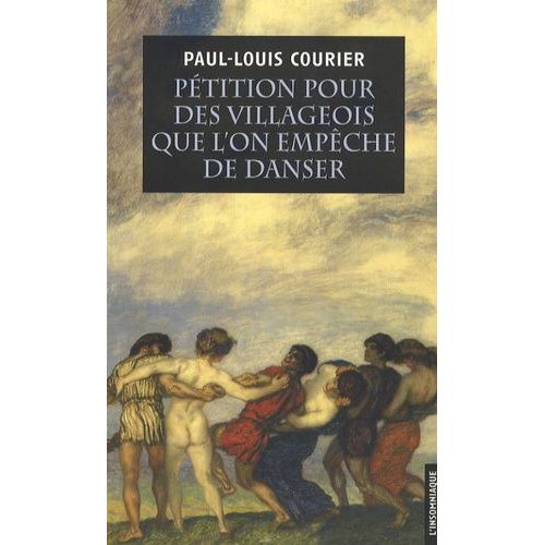 Pétition Pour Des Villageois Que L'on Empêche De Danser - Suivie De Deux Autres Écrits Impies Et D'un Essai Sur La Vie Et Les Écrits De Paul-Louis Courier