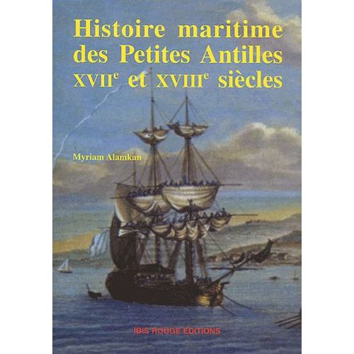 Histoire Maritime Des Petites Antilles (Xviième Et Xviiième Siècles). De L'arrivée Des Colons À La Guerre Contre Les Etats-Unis D'amérique